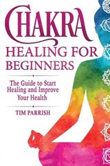 Chakra Healing for Beginners - PARRISH,  Tim - 9781914032035