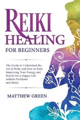 Reiki Healing for Beginners - GREEN,  Matthew - 9781914032073
