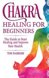 Chakra Healing for Beginners - PARRISH,  Tim - 9781914032301