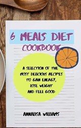6 MEALS DIET COOKBOOK - ANNALISA WILLIAMS,  Williams - 9781914045370