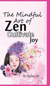 The Mindful Art of Zen Cultivate Joy