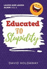Educated to Stupity - David Holdaway - 9781914173134