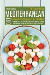 The Super Easy Mediterranean Diet Cookbook For Beginners On A Budget - Kendra Williams - 9781914181399