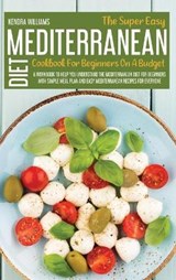 The Super Easy Mediterranean Diet Cookbook For Beginners On A Budget - Kendra Williams - 9781914181405