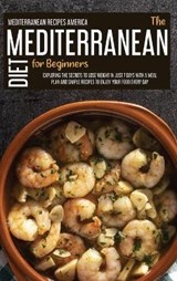 The Mediterranean Diet For Beginners - Mediterranean Recipes America - 9781914181528