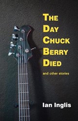 The Day Chuck Berry Died and other stories - Ian Inglis - 9781914199325