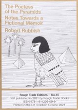 The Poetess of The Pyramids: Notes Towards A Fictional Memoir - Robert Rubbish - 9781914236099