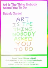 Art Is The Thing Nobody Asked You To Do - Babak Ganjei - 9781914236105