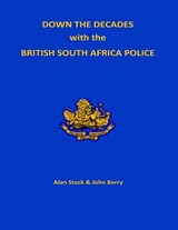 Down the Decades with the British South African Police - Alan Stack ; John Berry - 9781914245695