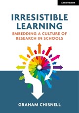 Irresistible Learning: Embedding a culture of research in schools - Graham Chisnell - 9781914351273
