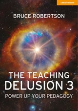 The Teaching Delusion 3: Power Up Your Pedagogy - Bruce Robertson - 9781914351532