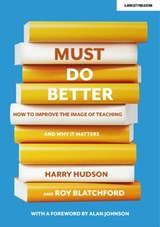 Must do better: How to improve the image of teaching and why it matters - Harry Hudson ; Roy Blatchford - 9781914351983