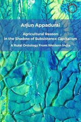 Agricultural Reason in the Shadow of Subsistence Capitalism - Arjun Appadurai - 9781914363061