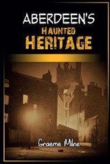 Aberdeen's Haunted Heritage - Graeme Milne - 9781914408250