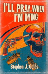 I'll Pray When I'm Dying - GOLDS,  Stephen J. - 9781914480263