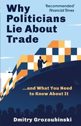 Why Politicians Lie About Trade - Dmitry Grozoubinski - 9781914487149