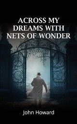 Across My Dreams With Nets of Wonder - John Howard - 9781914560941