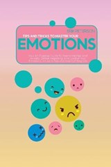 Tips and Tricks To Master Your Emotions - Erik Peterson - 9781914579042