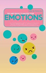 Tips and Tricks To Master Your Emotions - Erik Peterson - 9781914579059