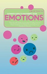 Ultimate Guide to Mastering Your Emotions - PETERSON,  Erik - 9781914579158