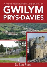 A Proud Welsh Patriot: A Biography of Gwilym Prys-Davies -  D Ben Rees - 9781914584381