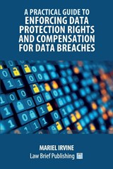 A Practical Guide to Enforcing Data Protection Rights and Compensation for Data Breaches - Mariel Irvine - 9781914608407