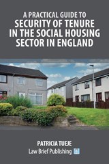 A Practical Guide to Security of Tenure in the Social Housing Sector in England - Patricia Tueje - 9781914608704