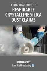 A Practical Guide to Respirable Crystalline Silica Dust Claims - Helen Pagett - 9781914608728