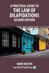 A Practical Guide to the Law of Dilapidations - Second Edition - Mark Shelton - 9781914608827