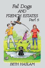 Fat Dogs and French Estates - Beth Haslam - 9781915024169