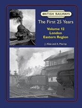 British Railways The First 25 Years Volume 12: London Eastern Region - J Allan - 9781915069191