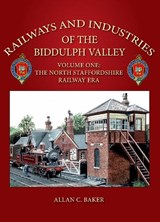 Railways and Industries of the Biddulph Valley Volume One - Allan C. Baker - 9781915069283