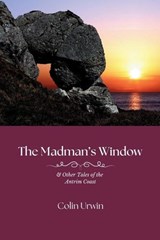 The Madman's Window & Other Tales of the Antrim Coast - Colin Urwin - 9781915075147