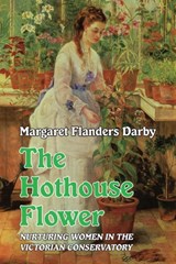 Hothouse Flower - Margaret Flanders Darby - 9781915115003