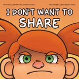 I Don't Want to Share - Sarah & Erin Wilson-Clark - 9781915200556