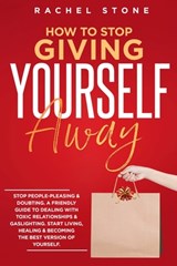 How To Stop Giving Yourself Away - Rachel Stone - 9781915216359