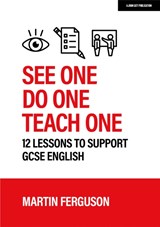 See One. Do One. Teach One: 12 lessons to support GCSE English - Martin Ferguson - 9781915261328