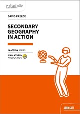 Secondary Geography in Action - David Preece - 9781915261878