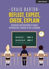 Reflect, Expect, Check, Explain: Sequences and behaviour to enable mathematical thinking in the classroom - Craig Barton - 9781915361936