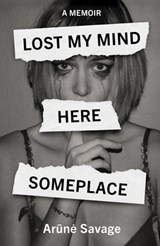 Lost My Mind Here Someplace: A Memoir - Arune Savage - 9781915406873