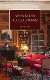 Who Killed Alfred Snowe - J. S. Fletcher - 9781915475015