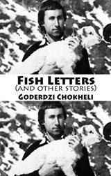 Fish Letters and other stories - Goderdzi Chokheli - 9781915568670