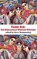 Take Six; Six Ukrainian Women Writers - Steve Komarnyckyj - 9781915568915