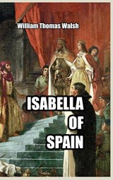 Isabella of Spain - William Thomas Walsh - 9781915645531