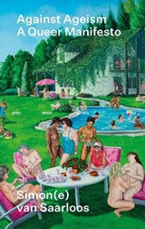 Against Ageism: A Queer Manifesto  - Simon(e) van Saarloos - 9781915743855