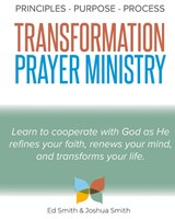 The Principles, Purpose, and Process of Transformation Prayer Ministry - Ed Smith ; Joshua Smith - 9781915930507