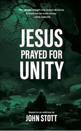 Jesus Prayed for Unity - John Stott - 9781915934208