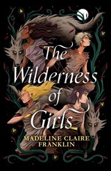 The Wilderness of Girls - Madeline Claire Franklin - 9781915947857