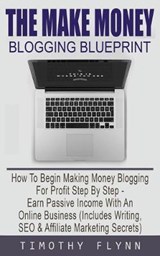 The Make Money Blogging Blueprint - Timothy Flynn - 9781916181243