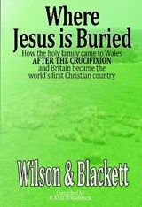 Where Jesus is Buried - Alan Wilson and Tony Blackett Alan Wilson Tony Blackett - 9781916287556